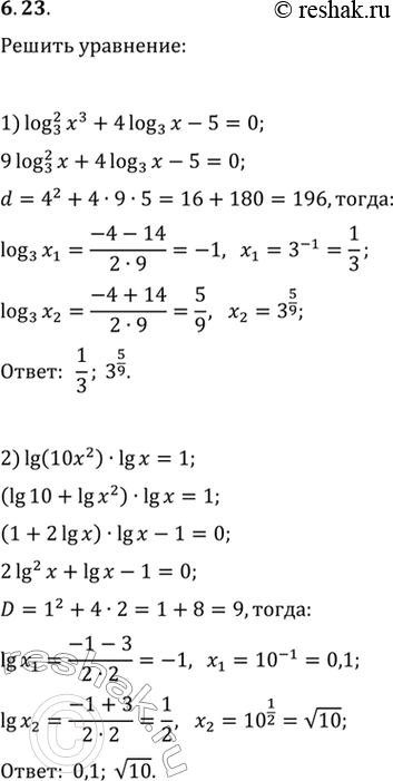 Изображение 6.23. Решите уравнение:1) (log_3 x^3)^2+4log_3 x-5=0;   5) lg^2 (100x)+2lg x=20;2) lg (10x^2)·lg x=1;   6) (log_5 (5x))^2+log_5 (x/25)=3;3) log_4 x^2·log_4...