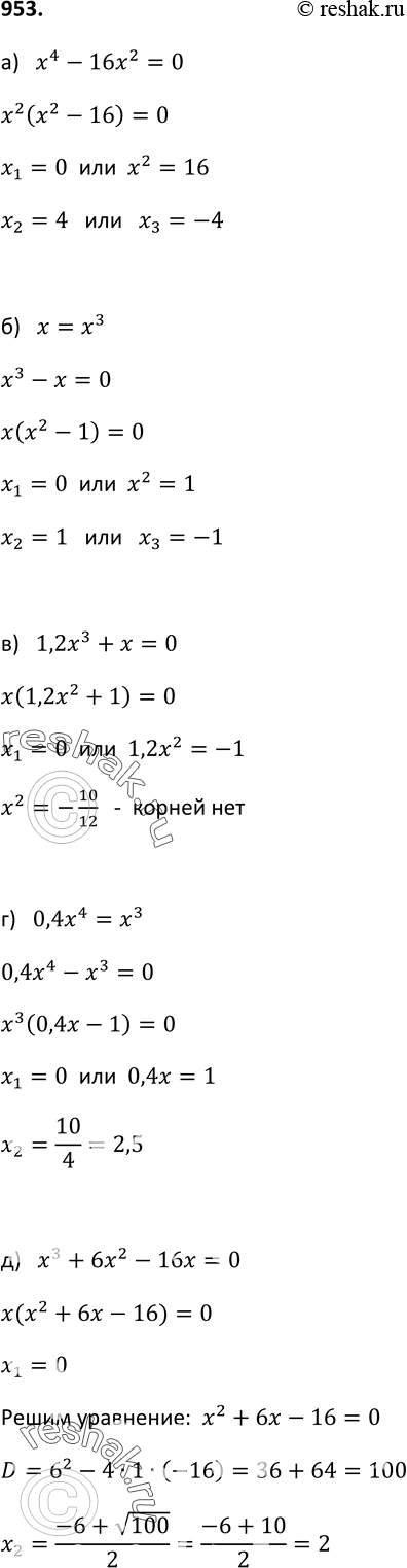 Изображение 953. Решите уравнение:а) х4 - 16Х2 = 0;б) х = х3;в) 1,2х3 + х = 0;г) 0,4x4 = х3;д) х3 + 6x2 - 16х = Ое) x4 + x3 - бх2 = 0;ж) х3 + х2 = 9х + 9;з) 2х3 + 8х...